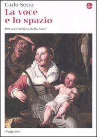 Voce E Lo Spazio Per Un`estetica Della Voce  di Serra Carlo - Libro