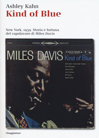 Kind Of Blue New York 1959 Storia E Fortuna Del Capolavoro Di Miles Davis di Kahn Ashley - Libro Kind Of Blue New York 1959 Storia E Fortuna Del Capolavoro Di Miles Davis di Kahn Ashley - Libro
