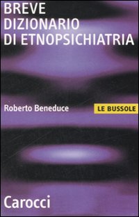 Breve Dizionario Di Etnopsichiatria di Beneduce Roberto - libri Breve Dizionario Di Etnopsichiatria di Beneduce Roberto - libri