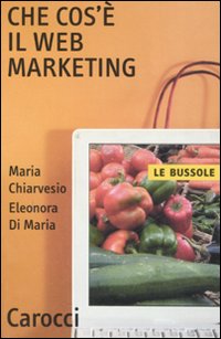 Che Cos`e` Il Web Marketing  di Chiarvesio Maria; Di Maria Ele - libri