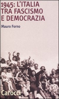 1945 L`italia Fra Fascismo E Democrazia  di Forno Mauro - Libro