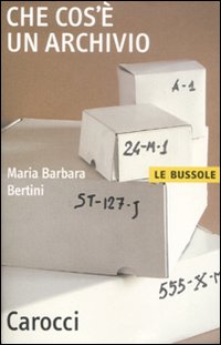 Che Cos`e` Un Archivio di Bertini M. Barbara - libri Che Cos`e` Un Archivio di Bertini M. Barbara - libri