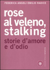 Rose Al Veleno. Stalking, Storie Eracconti D`  di Angeli Federica; Radice Emilio - libri