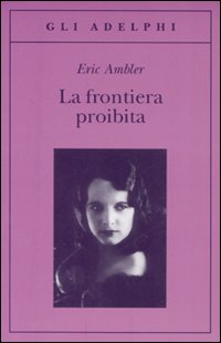 Frontiera Proibita (la) di Ambler Eric - Libro Frontiera Proibita (la) di Ambler Eric - Libro