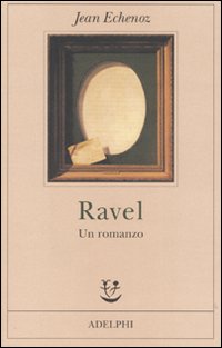 Ravel Un Romanzo di Echenoz Jean - libri Ravel Un Romanzo di Echenoz Jean - libri