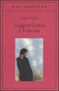 Leggere Lolita A Teheran  di Nafisi Azar - Libro Leggere Lolita A Teheran  di Nafisi Azar - Libro