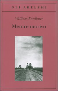 Mentre Morivo  di Faulkner William - Libro