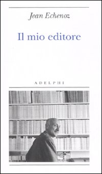 Mio Editore (il)  di Echenoz Jean - Libro