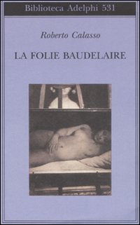 Folie Baudelaire (la)  di Calasso Roberto - Libro