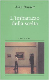 Imbarazzo Della Scelta (l`) di Bennett Alan - libri Imbarazzo Della Scelta (l`) di Bennett Alan - libri