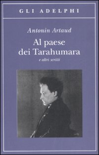 Al Paese Dei Tarahumara E Altri Scritti  di Artaud Antonin - Libro