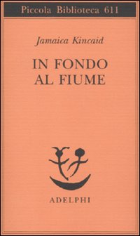 In Fondo Al Fiume  di Kincaid Jamaica - Libro In Fondo Al Fiume  di Kincaid Jamaica - Libro