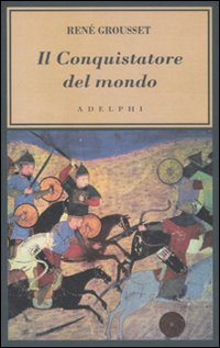 Conquistatore Del Mondo Vita Di Gengis Khan  di Grousset Rene` - libri