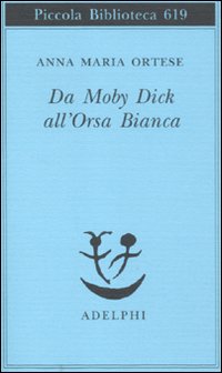 Da Moby Dick All`orsa Bianca Scritti Sulla Lettera di Ortese Anna M. - Libro Da Moby Dick All`orsa Bianca Scritti Sulla Lettera di Ortese Anna M. - Libro
