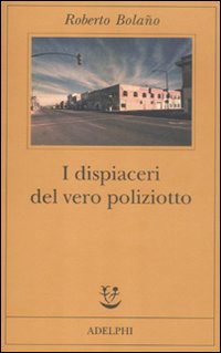 Dispiaceri Del Vero Poliziotto  di Bolano Roberto - Libro