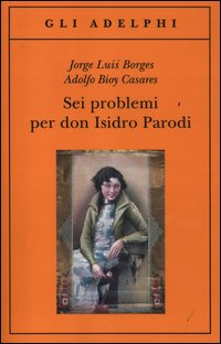 Sei Problemi Per Don Isidro Parodi di Borges Jorge L. Bioy Casares A - libri Sei Problemi Per Don Isidro Parodi di Borges Jorge L. Bioy Casares A - libri