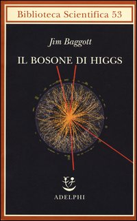 Bosone Di Higgs L`invenzione E La Scoperta Della <particella Di Dio> di Baggott Jim - Libro Bosone Di Higgs L`invenzione E La Scoperta Della <particella Di Dio> di Baggott Jim - Libro