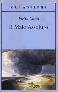 Male Assoluto (il) di Citati Pietro - Libro Male Assoluto (il) di Citati Pietro - Libro
