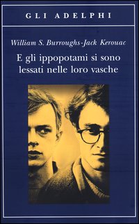 E Gli Ippopotami Si Sono Lessati Nelle Loro Vasche  di Burroughs William  Kerouac Jack - Libro