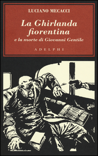 Ghirlanda Fiorentina E La Morte Di Giovanni Gentile (la)  di Mecacci Luciano - libri