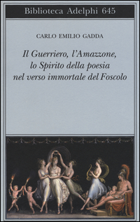 Guerriero L`amazzonelo Spirito Della Poesia Nel Verso Immortale Del Foscolo Conversazione A Tre di Gadda Carlo E. - libri Guerriero L`amazzonelo Spirito Della Poesia Nel Verso Immortale Del Foscolo Conversazione A Tre di Gadda Carlo E. - libri