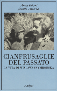 Cianfrusaglie Del Passato La Vita Di Wislawa Szymborska di Bikont Anna Szczesna Joanna - libri Cianfrusaglie Del Passato La Vita Di Wislawa Szymborska di Bikont Anna Szczesna Joanna - libri