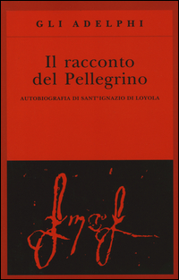 Racconto Del Pellegrino (il) di Ignazio Di Loyola (sant`) - libri Racconto Del Pellegrino (il) di Ignazio Di Loyola (sant`) - libri