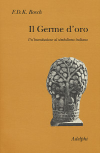 Germe D`oro Un`introduzione Al Simbolismo Indiano (il) di Bosch F.d.k. - Libro Germe D`oro Un`introduzione Al Simbolismo Indiano (il) di Bosch F.d.k. - Libro