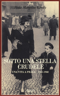 Sotto Una Stella Crudele Una Vita A Praga (1941-1968)  di Margolius Kovaly Heda - libri