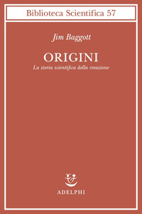 Origini La Storia Scientifica Della Creazione di Baggott Jim - Libro Origini La Storia Scientifica Della Creazione di Baggott Jim - Libro