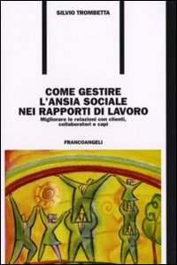 Come_Gestire_L%60ansia_Sociale_Nei_Rapporti_Di_Lavoro_Migliorare_Le_Relazioni_Con_Clienti_-Trombetta_Silvio