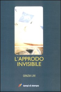 Approdo Invisibile di Livi Grazia - libri Approdo Invisibile di Livi Grazia - libri