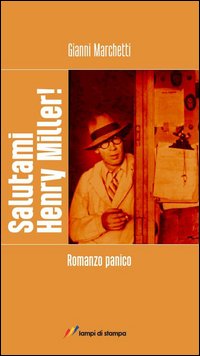 Salutami Henry Miller! Romanzo Panico di Marchetti Gianni - libri Salutami Henry Miller! Romanzo Panico di Marchetti Gianni - libri