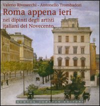 Roma Appena Ieri Nei Dipinti Degliartisti Ita  di Rivosecchi Valerio; Trombadori - Libro