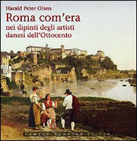 Roma Com`era Nei Dipinti Degli Artisti Danesi  di Olsen Harald P. - Libro