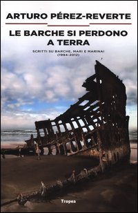 Barche Si Perdono A Terra 1984-2012  di Perez-reverte Arturo - Libro