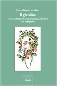 Giardino Diario Intimo Di Una Donna Giardiniere Suo Malgrado di Cardani M. Grazia - libri Giardino Diario Intimo Di Una Donna Giardiniere Suo Malgrado di Cardani M. Grazia - libri