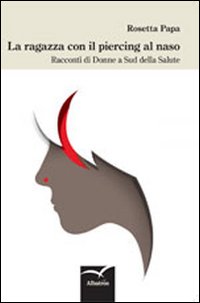 Ragazza Con Il Piercing Al Naso Racconti Di Donne A Sud Della Salute di Papa Rosetta - libri Ragazza Con Il Piercing Al Naso Racconti Di Donne A Sud Della Salute di Papa Rosetta - libri