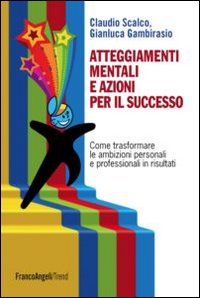 Atteggiamenti_Mentali_E_Azioni_Per_Il_Successo_-Scalco_Claudio_Gambirasio_Gian