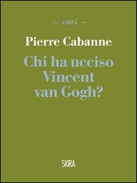 Chi_Ha_Ucciso_Vincent_Van_Gogh?_-Cabanne_Pierre