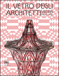 Vetro Degli Architetti Vienna 1900-1937 (il)  di Aa.vv. Rainald F. (cur.) - Libro