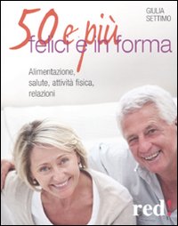 50 E Piu` Felici In Forma di Settimo Giulia - Libro 50 E Piu` Felici In Forma di Settimo Giulia - Libro
