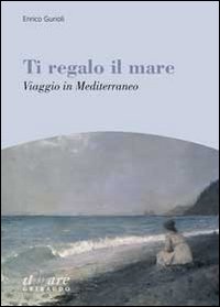 Ti_Regalo_Il_Mare_Viaggio_In_Mediterraneo_-Gurioli_Enrico