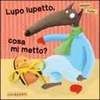 Lupo_Lupetto_Cosa_Mi_Metto?_-Thuillier_Eleonore