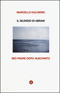 Silenzio Di Abram Mio Padre Dopo Auschwitz (il)  di Kalowski Marcello - libri