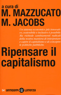 Ripensare Il Capitalismo  di Aa.vv. Mazzucato M. (cur.) Jacobs M. - Libro