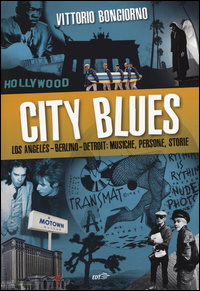 City Blues Los Angeles  Berlino  Detroit Musiche Persone Storie  di Bongiorno Vittorio - Libro