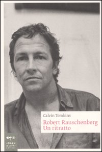Robert Rauschenberg. Un Ritratto di Tomkins Calvin - Libro Robert Rauschenberg. Un Ritratto di Tomkins Calvin - Libro