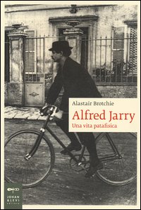 Alfred Jarry Una Vita Patafisica di Brotchie Alastair - Libro Alfred Jarry Una Vita Patafisica di Brotchie Alastair - Libro
