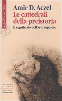 Cattedrali_Della_Preistoria_Il_Significato_Dell`arte_Rupestre_-Aczel_Amir_D.